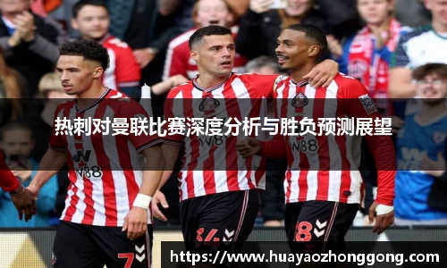 热刺对曼联比赛深度分析与胜负预测展望